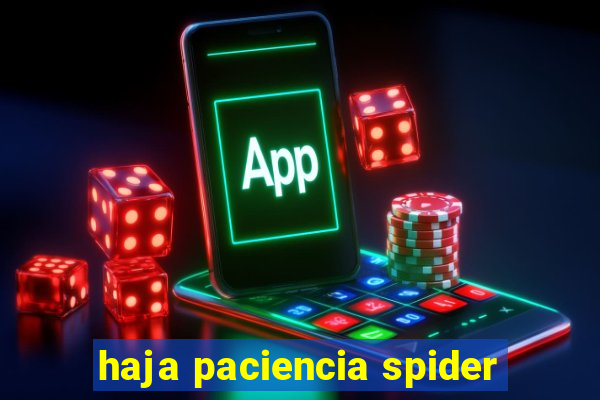 haja paciencia spider